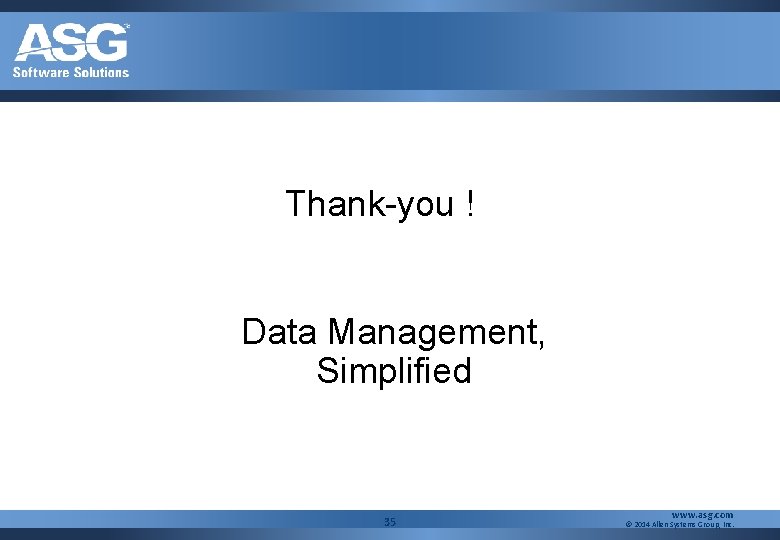 Thank-you ! Data Management, Simplified 35 www. asg. com © 2014 Allen Systems Group,