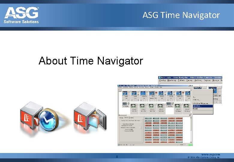 ASG Time Navigator About Time Navigator 8 www. asg. com © 2014 Allen Systems