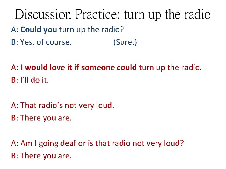 Discussion Practice: turn up the radio A: Could you turn up the radio? B: Discussion Practice: turn up the radio A: Could you turn up the radio? B: