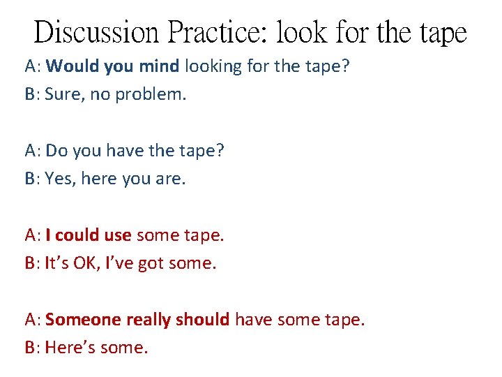 Discussion Practice: look for the tape A: Would you mind looking for the tape? Discussion Practice: look for the tape A: Would you mind looking for the tape?