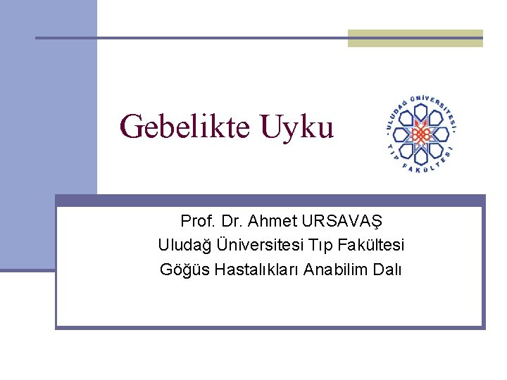 Gebelikte Uyku Prof. Dr. Ahmet URSAVAŞ Uludağ Üniversitesi Tıp Fakültesi Göğüs Hastalıkları Anabilim Dalı