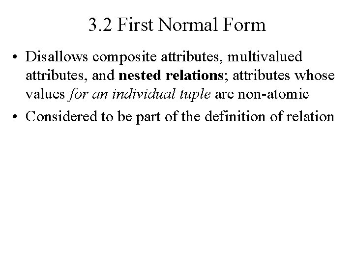 3. 2 First Normal Form • Disallows composite attributes, multivalued attributes, and nested relations;