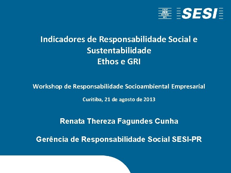 Indicadores de Responsabilidade Social e Sustentabilidade Ethos e GRI Workshop de Responsabilidade Socioambiental Empresarial