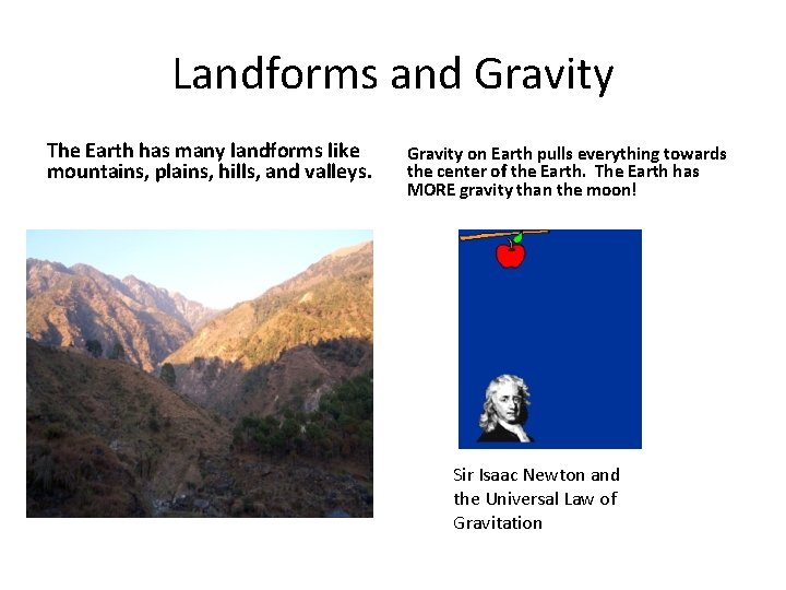 Landforms and Gravity The Earth has many landforms like mountains, plains, hills, and valleys.