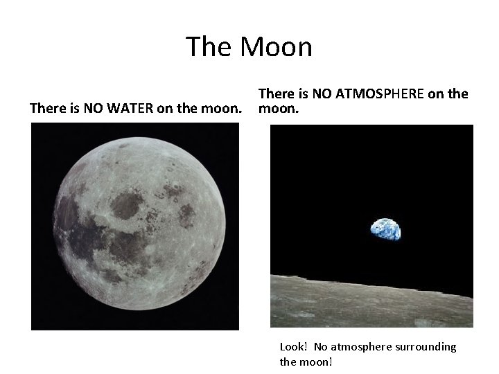 The Moon There is NO WATER on the moon. There is NO ATMOSPHERE on