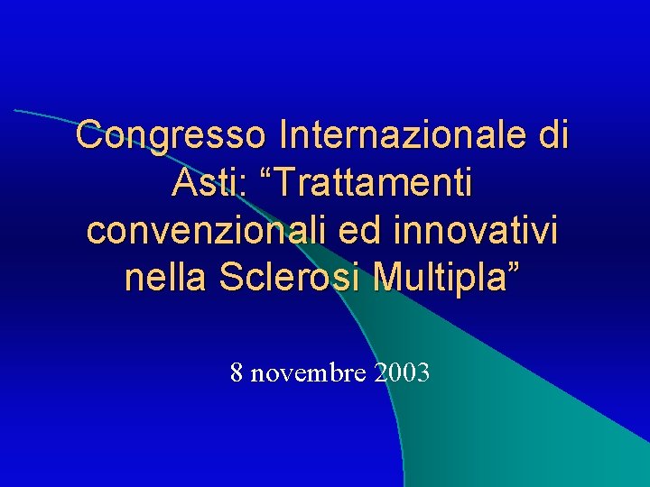 Congresso Internazionale di Asti: “Trattamenti convenzionali ed innovativi nella Sclerosi Multipla” 8 novembre 2003