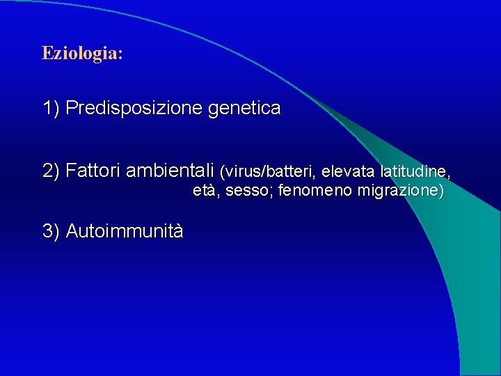 Eziologia: 1) Predisposizione genetica 2) Fattori ambientali (virus/batteri, elevata latitudine, età, sesso; fenomeno migrazione)