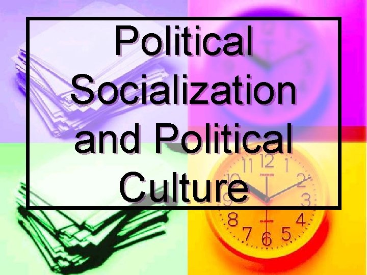 Political Socialization and Political Culture 