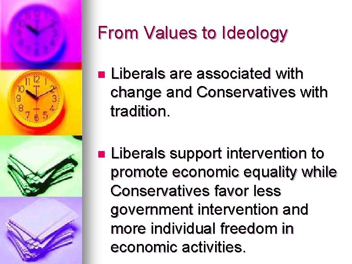 From Values to Ideology n Liberals are associated with change and Conservatives with tradition.