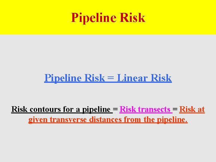 Pipeline Risk = Linear Risk contours for a pipeline = Risk transects = Risk