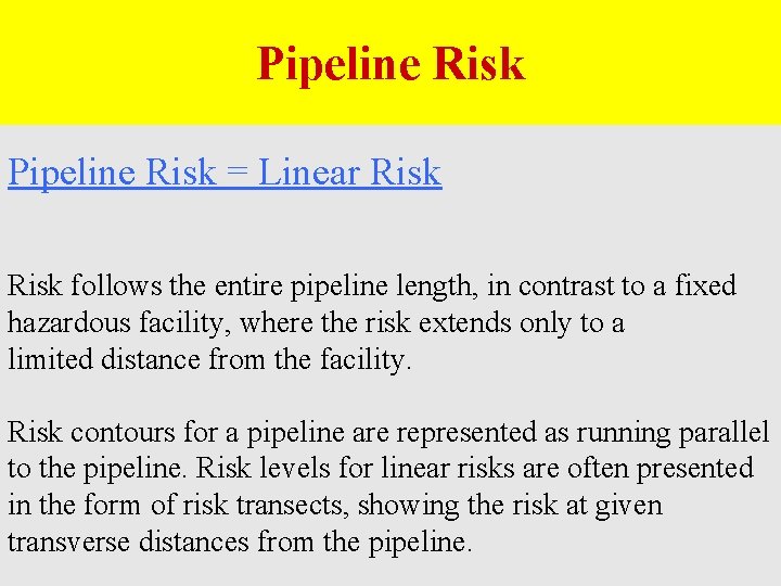 Pipeline Risk = Linear Risk follows the entire pipeline length, in contrast to a