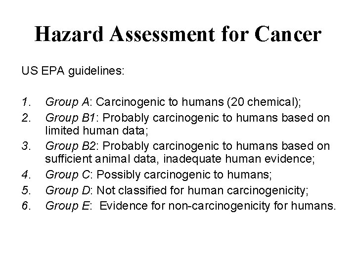 Hazard Assessment for Cancer US EPA guidelines: 1. 2. 3. 4. 5. 6. Group