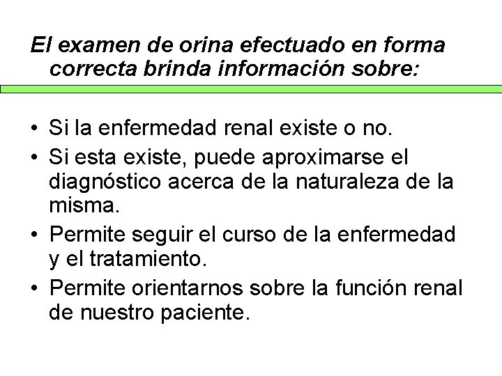 El examen de orina efectuado en forma correcta brinda información sobre: • Si la