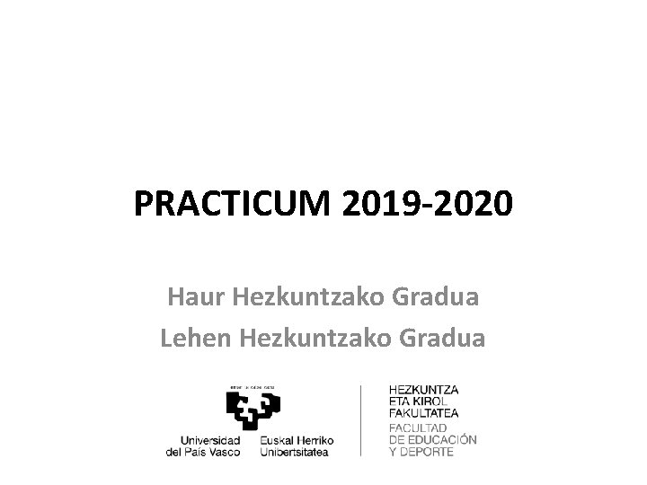 PRACTICUM 2019 -2020 Haur Hezkuntzako Gradua Lehen Hezkuntzako Gradua PRACTICUM 2019 -2020 Haur Hezkuntzako Gradua Lehen Hezkuntzako Gradua