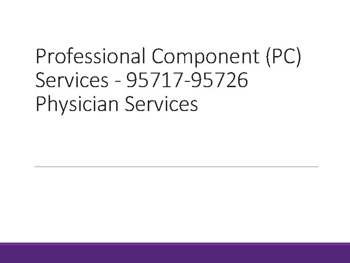 Professional Component (PC) Services - 95717 -95726 Physician Services 