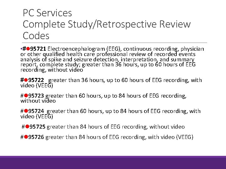 PC Services Complete Study/Retrospective Review Codes • # 95721 Electroencephalogram (EEG), continuous recording, physician