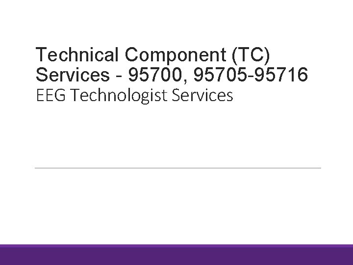 Technical Component (TC) Services - 95700, 95705 -95716 EEG Technologist Services 