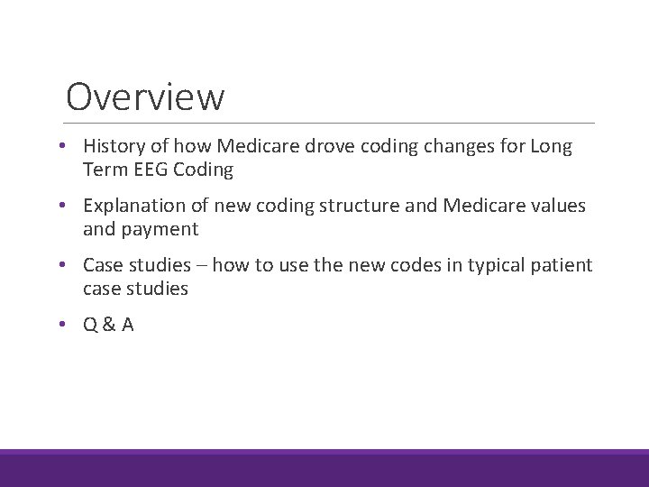 Overview • History of how Medicare drove coding changes for Long Term EEG Coding