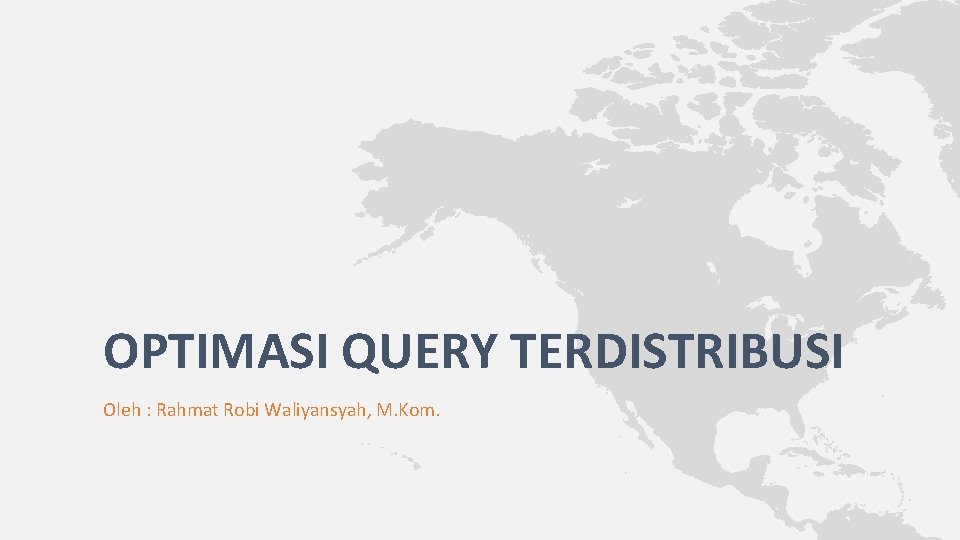 OPTIMASI QUERY TERDISTRIBUSI Oleh : Rahmat Robi Waliyansyah, M. Kom. 