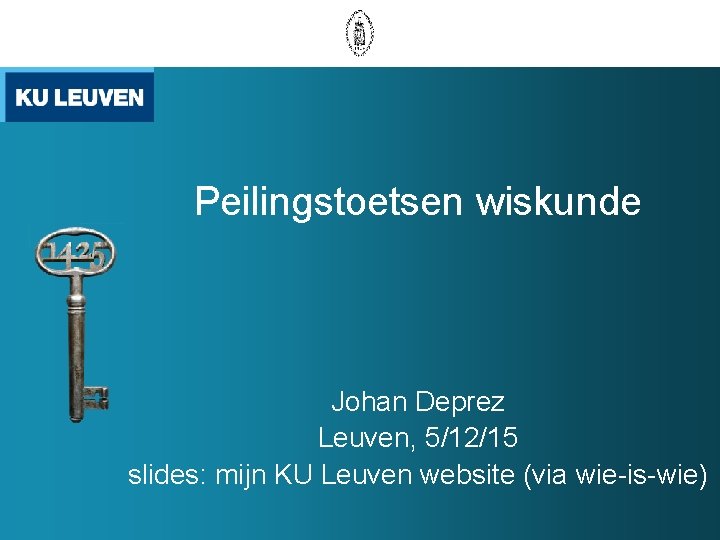 Peilingstoetsen wiskunde Johan Deprez Leuven, 5/12/15 slides: mijn KU Leuven website (via wie-is-wie) 