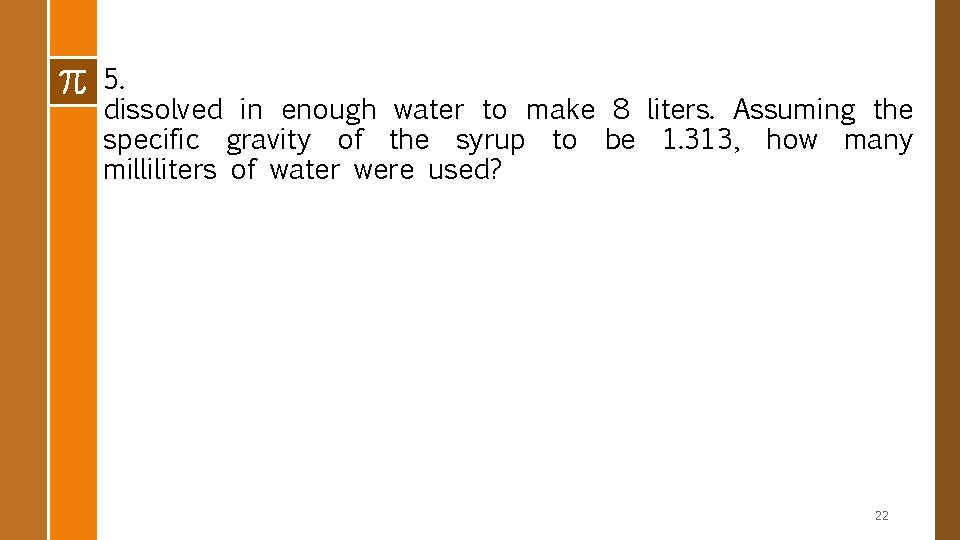 5. dissolved in enough water to make 8 liters. Assuming the specific gravity of