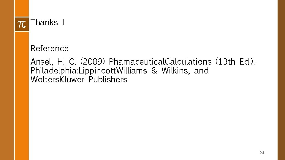 Thanks ! Reference Ansel, H. C. (2009) Phamaceutical. Calculations (13 th Ed. ). Philadelphia: