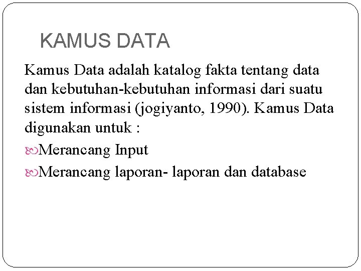 KAMUS DATA Kamus Data adalah katalog fakta tentang data dan kebutuhan-kebutuhan informasi dari suatu