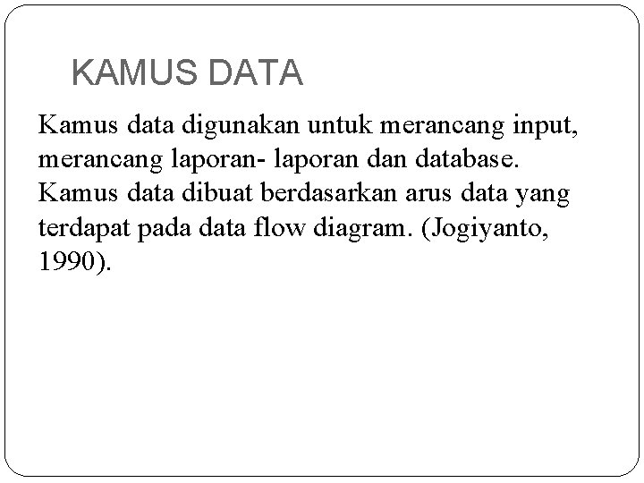 KAMUS DATA Kamus data digunakan untuk merancang input, merancang laporan- laporan database. Kamus data