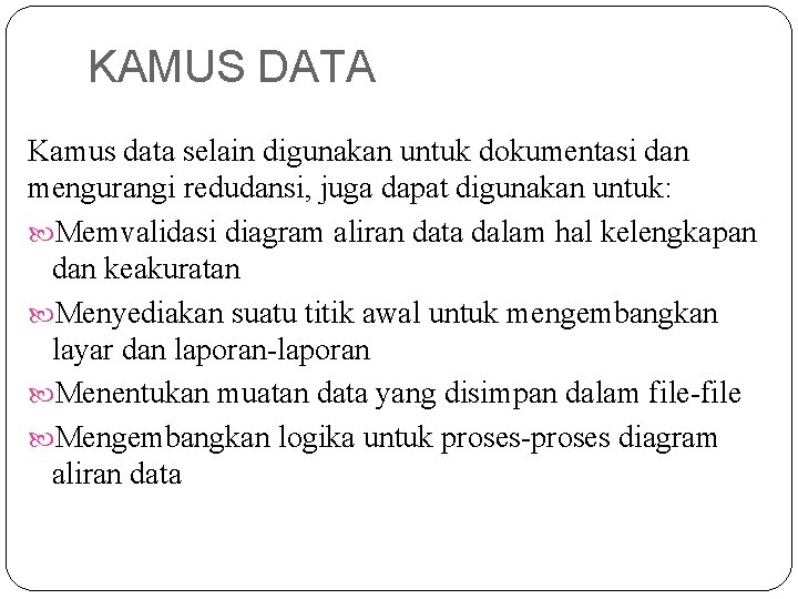 KAMUS DATA Kamus data selain digunakan untuk dokumentasi dan mengurangi redudansi, juga dapat digunakan