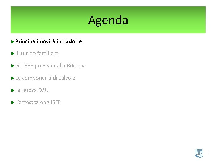 Agenda ►Principali novità introdotte ►Il nucleo familiare ►Gli ISEE previsti dalla Riforma ►Le componenti Agenda ►Principali novità introdotte ►Il nucleo familiare ►Gli ISEE previsti dalla Riforma ►Le componenti