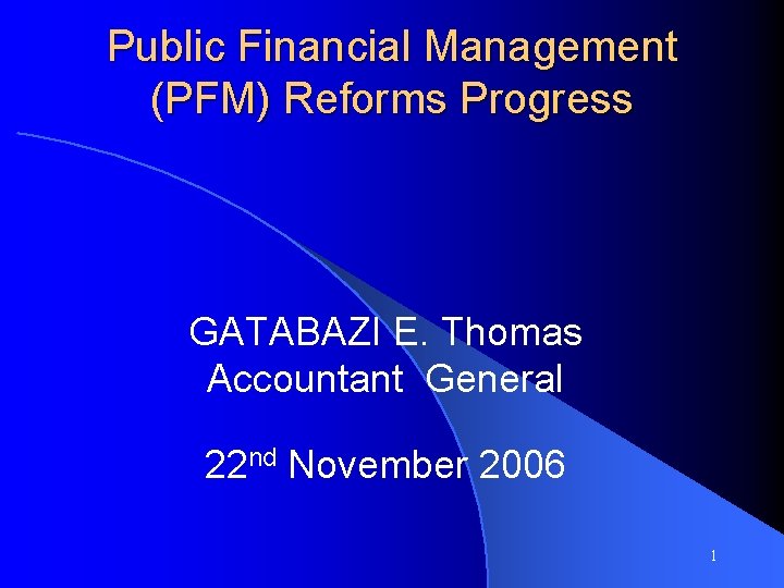 Public Financial Management (PFM) Reforms Progress GATABAZI E. Thomas Accountant General 22 nd November