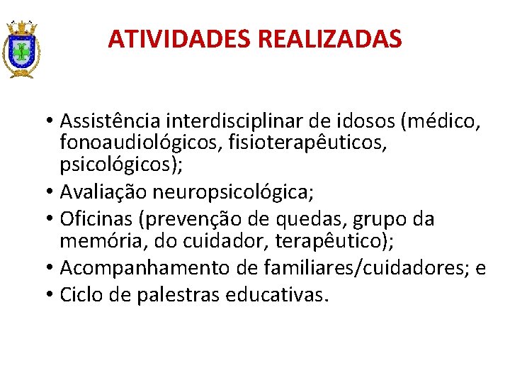 ATIVIDADES REALIZADAS • Assistência interdisciplinar de idosos (médico, fonoaudiológicos, fisioterapêuticos, psicológicos); • Avaliação neuropsicológica;