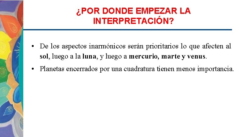 ¿POR DONDE EMPEZAR LA INTERPRETACIÓN? • De los aspectos inarmónicos serán prioritarios lo que