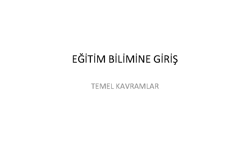 EĞİTİM BİLİMİNE GİRİŞ TEMEL KAVRAMLAR 