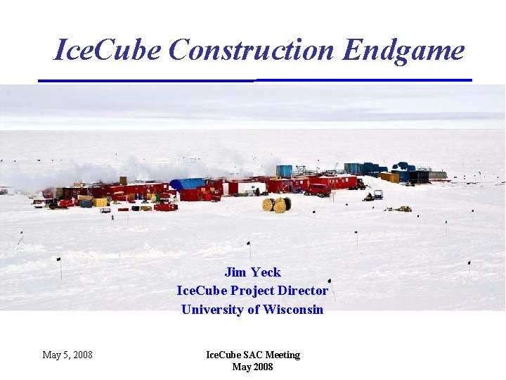 Ice. Cube Construction Endgame Jim Yeck Ice. Cube Project Director University of Wisconsin May