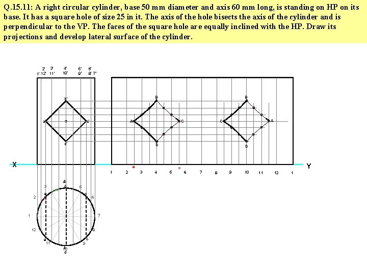 Q. 15. 11: A right circular cylinder, base 50 mm diameter and axis 60