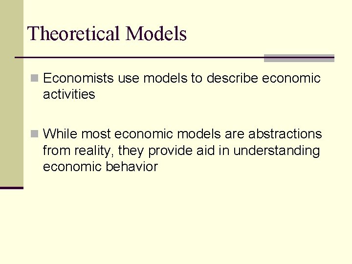Theoretical Models n Economists use models to describe economic activities n While most economic