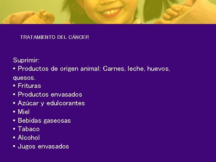 TRATAMIENTO DEL CÁNCER Suprimir: • Productos de origen animal: Carnes, leche, huevos, quesos. •