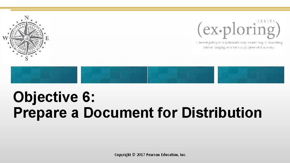 Objective 6: Prepare a Document for Distribution Copyright © 2017 Pearson Education, Inc. 