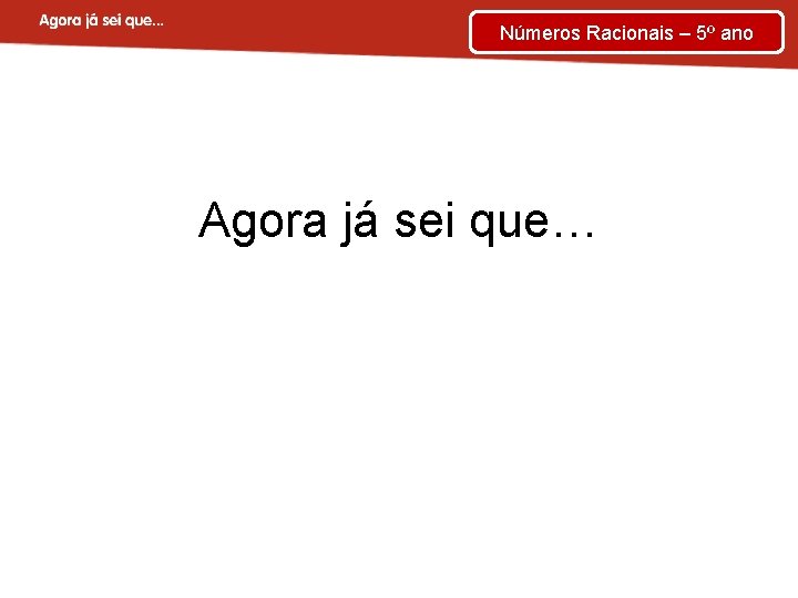 Números Racionais – 5º ano Agora já sei que… 