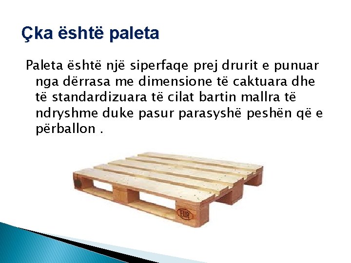 Çka është paleta Paleta është një siperfaqe prej drurit e punuar nga dërrasa me