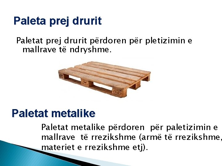 Paleta prej drurit Paletat prej drurit përdoren për pletizimin e mallrave të ndryshme. Paletat