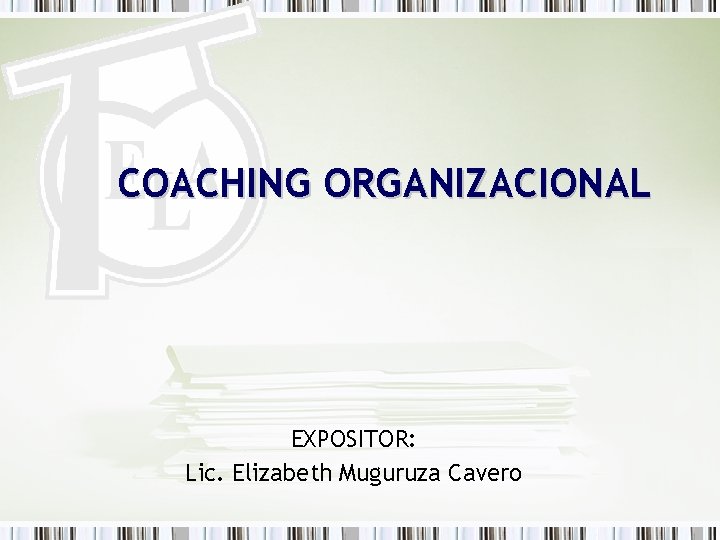 COACHING ORGANIZACIONAL EXPOSITOR: Lic. Elizabeth Muguruza Cavero 