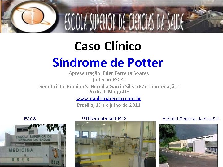 Caso Clínico Síndrome de Potter Apresentação: Eder Ferreira Soares (interno ESCS) Geneticista: Romina S.