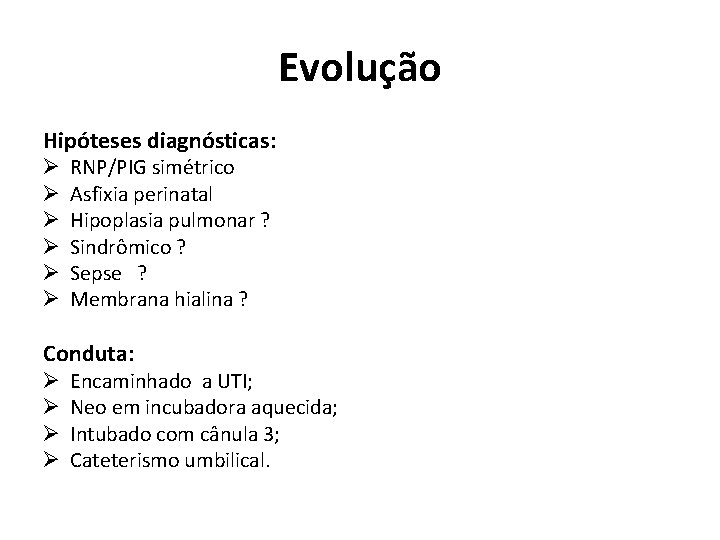 Evolução Hipóteses diagnósticas: Ø Ø Ø RNP/PIG simétrico Asfixia perinatal Hipoplasia pulmonar ? Sindrômico