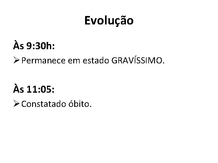 Evolução Às 9: 30 h: Ø Permanece em estado GRAVÍSSIMO. Às 11: 05: Ø