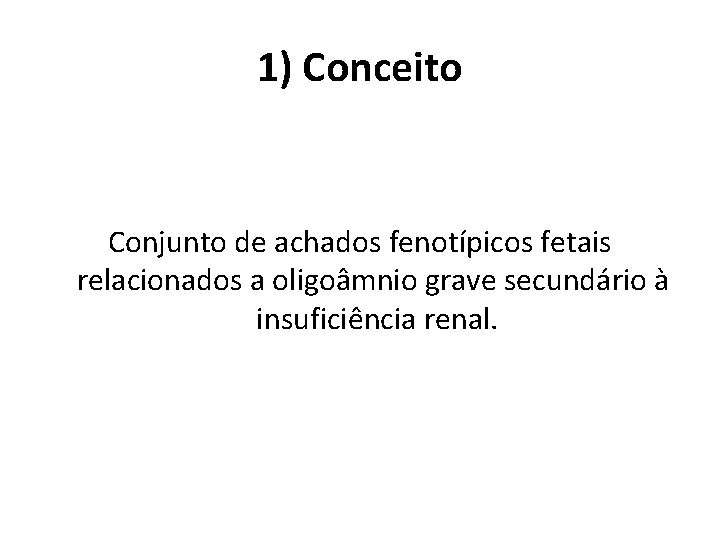 1) Conceito Conjunto de achados fenotípicos fetais relacionados a oligoâmnio grave secundário à insuficiência