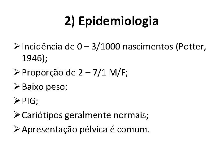 2) Epidemiologia Ø Incidência de 0 – 3/1000 nascimentos (Potter, 1946); Ø Proporção de