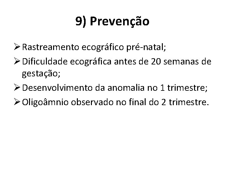 9) Prevenção Ø Rastreamento ecográfico pré-natal; Ø Dificuldade ecográfica antes de 20 semanas de