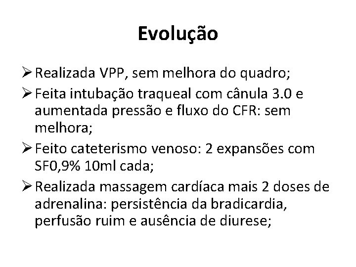 Evolução Ø Realizada VPP, sem melhora do quadro; Ø Feita intubação traqueal com cânula